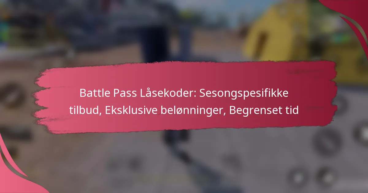 Battle Pass Låsekoder: Sesongspesifikke tilbud, Eksklusive belønninger, Begrenset tid