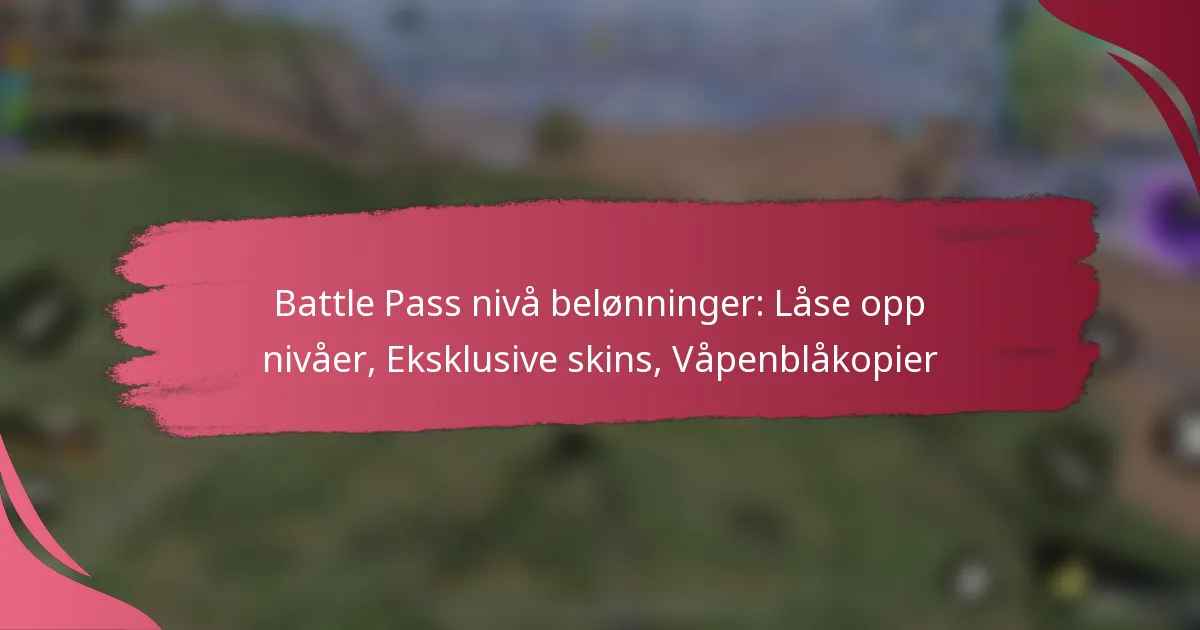 Battle Pass nivå belønninger: Låse opp nivåer, Eksklusive skins, Våpenblåkopier