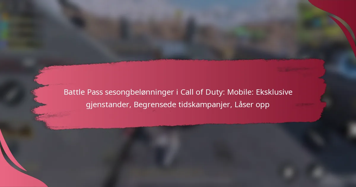 Battle Pass sesongbelønninger i Call of Duty: Mobile: Eksklusive gjenstander, Begrensede tidskampanjer, Låser opp