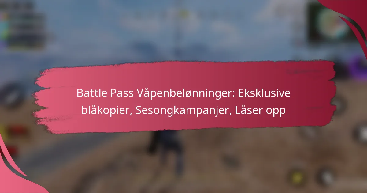Battle Pass Våpenbelønninger: Eksklusive blåkopier, Sesongkampanjer, Låser opp