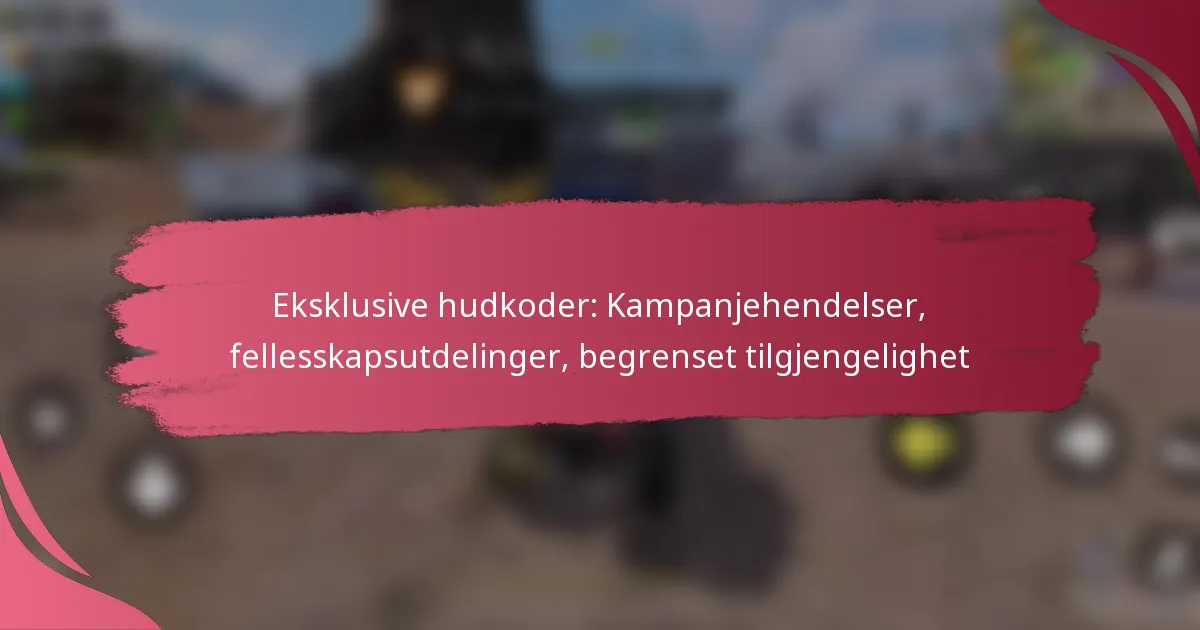 Eksklusive hudkoder: Kampanjehendelser, fellesskapsutdelinger, begrenset tilgjengelighet