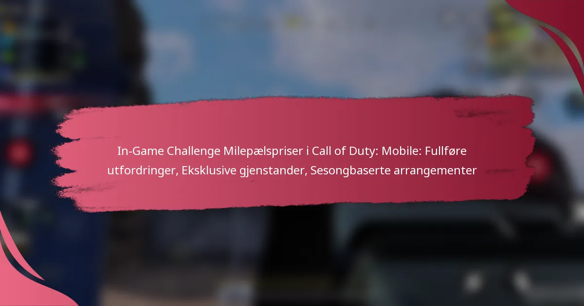 In-Game Challenge Milepælspriser i Call of Duty: Mobile: Fullføre utfordringer, Eksklusive gjenstander, Sesongbaserte arrangementer