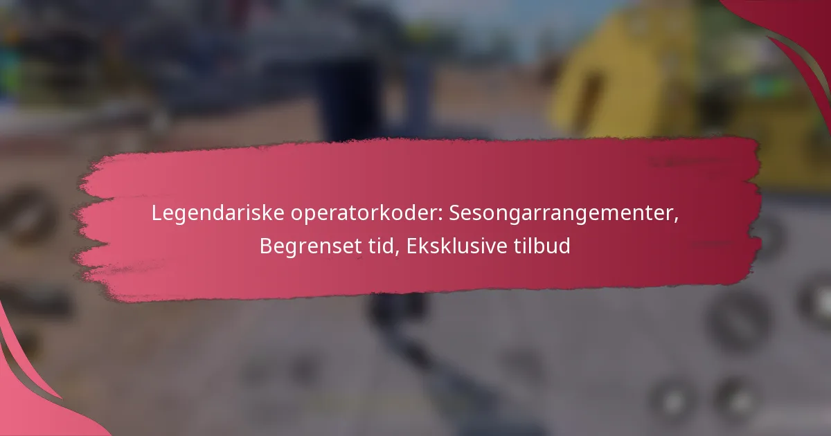 Legendariske operatorkoder: Sesongarrangementer, Begrenset tid, Eksklusive tilbud