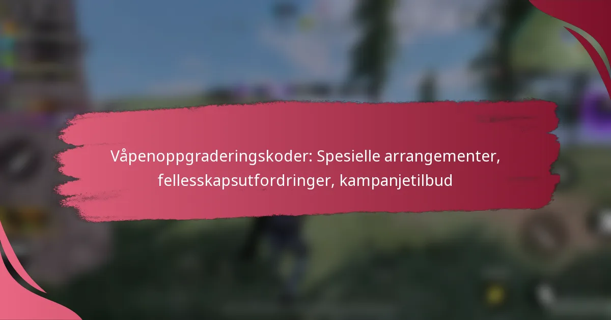 Våpenoppgraderingskoder: Spesielle arrangementer, fellesskapsutfordringer, kampanjetilbud