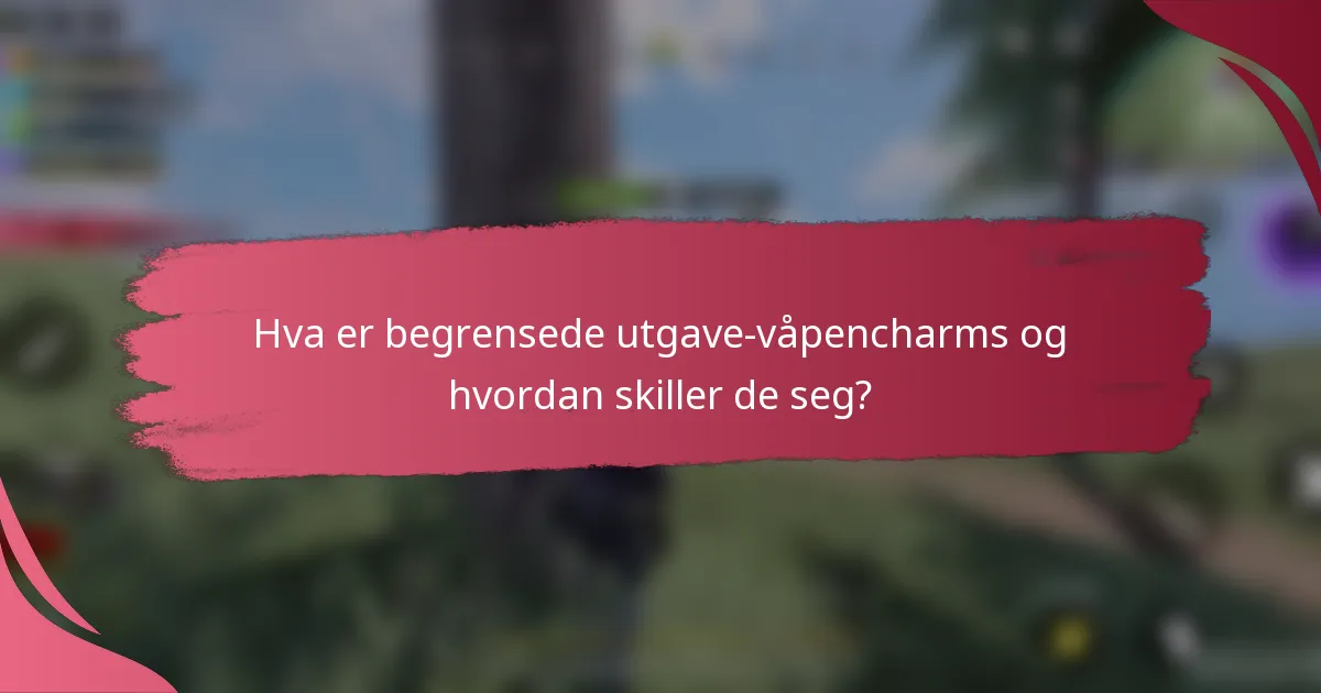Hva er begrensede utgave-våpencharms og hvordan skiller de seg?