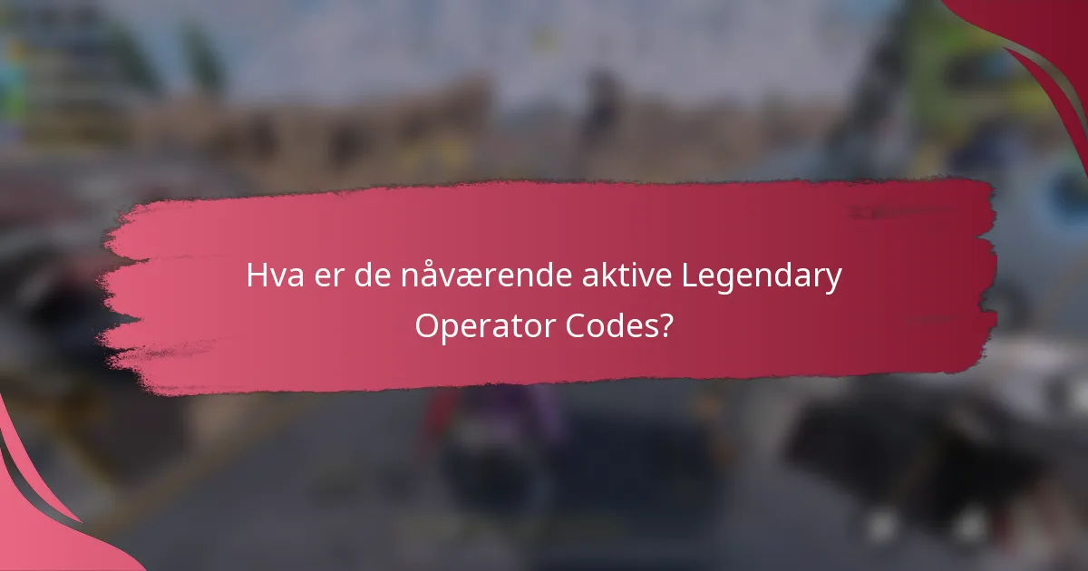 Hva er de nåværende aktive Legendary Operator Codes?