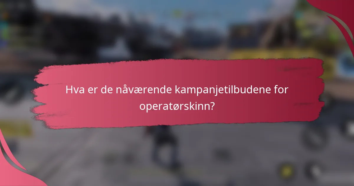 Hva er de nåværende kampanjetilbudene for operatørskinn?