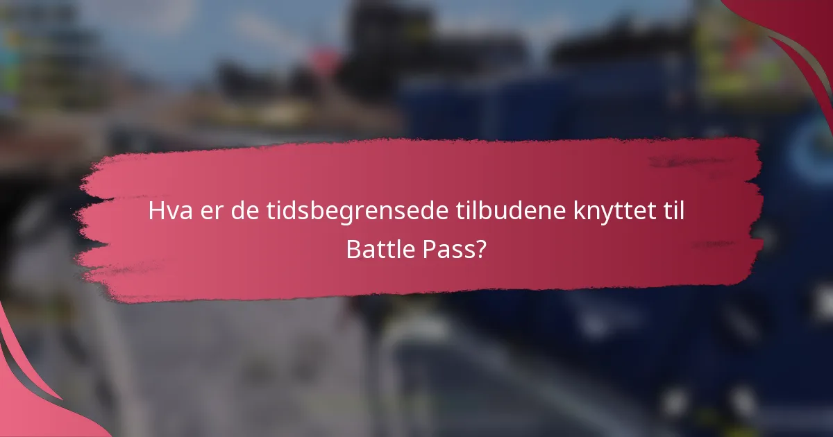 Hva er de tidsbegrensede tilbudene knyttet til Battle Pass?
