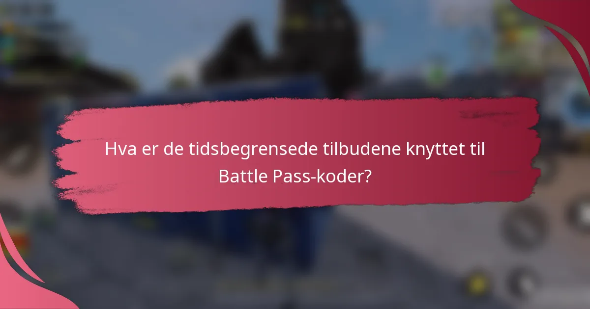 Hva er de tidsbegrensede tilbudene knyttet til Battle Pass-koder?