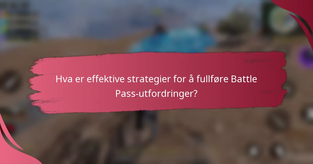 Hva er effektive strategier for å fullføre Battle Pass-utfordringer?