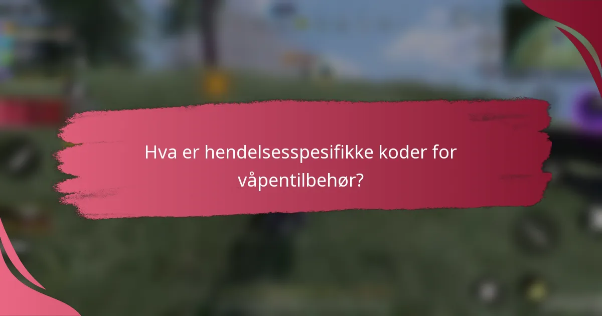 Hva er hendelsesspesifikke koder for våpentilbehør?
