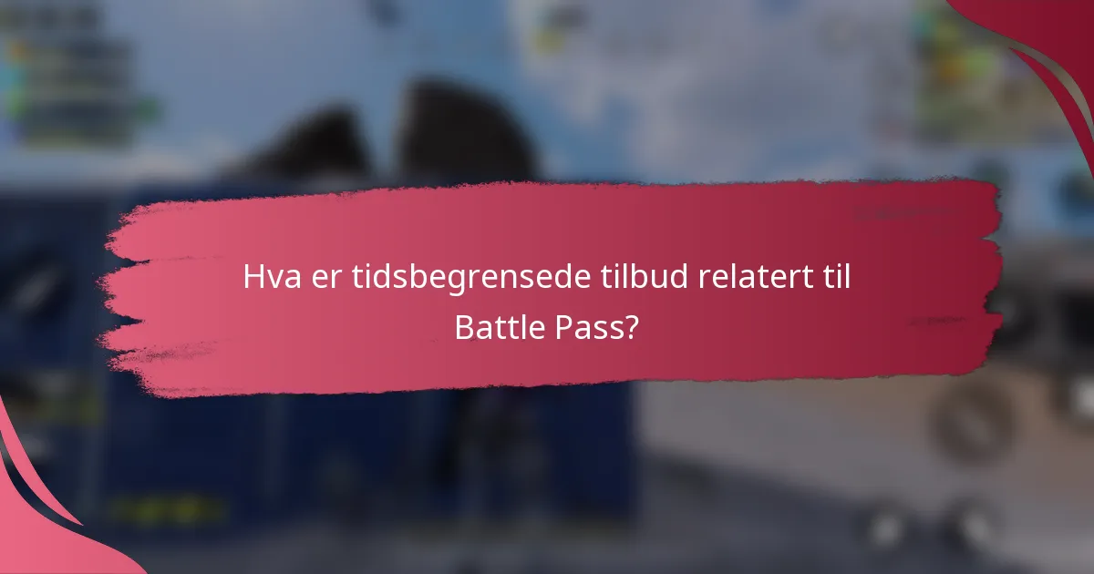 Hva er tidsbegrensede tilbud relatert til Battle Pass?