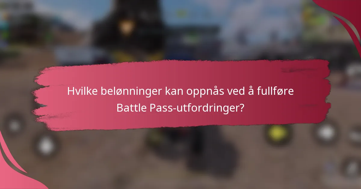 Hvilke belønninger kan oppnås ved å fullføre Battle Pass-utfordringer?