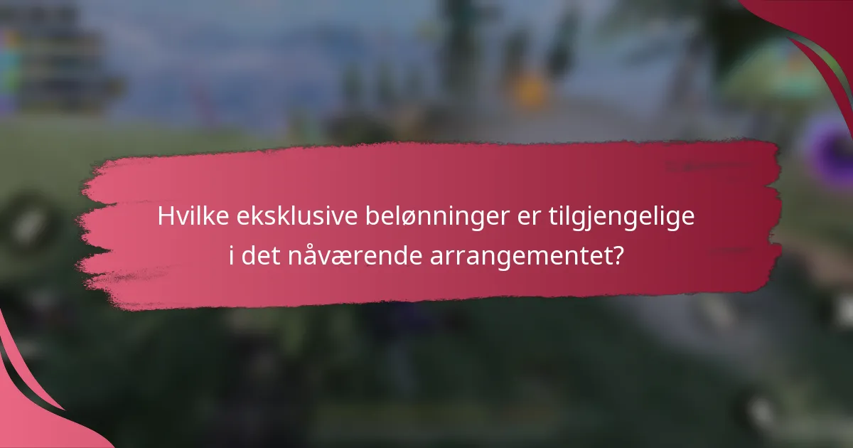 Hvilke eksklusive belønninger er tilgjengelige i det nåværende arrangementet?