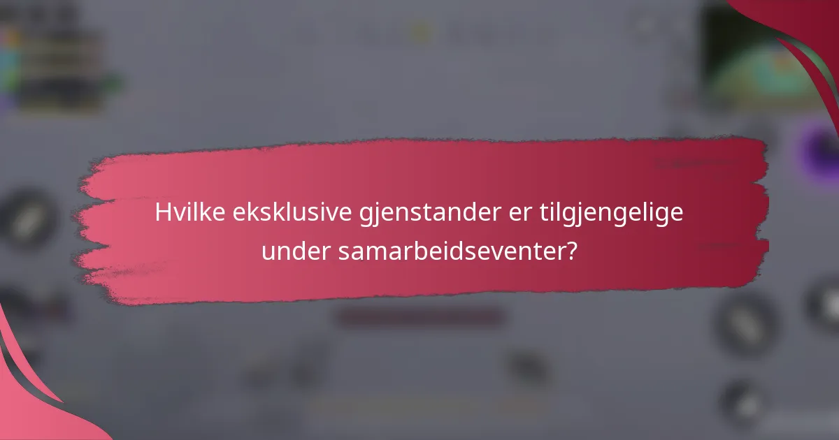 Hvilke eksklusive gjenstander er tilgjengelige under samarbeidseventer?