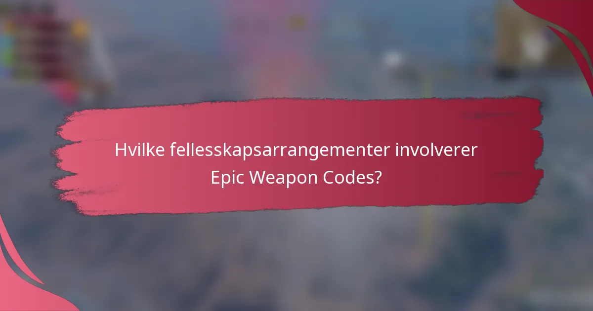 Hvilke fellesskapsarrangementer involverer Epic Weapon Codes?