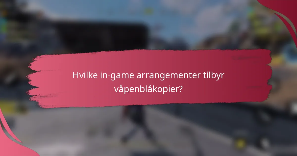 Hvilke in-game arrangementer tilbyr våpenblåkopier?