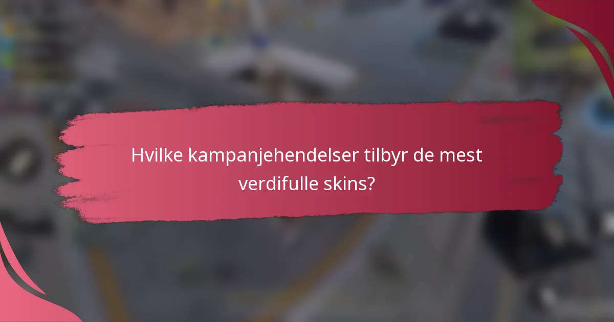Hvilke kampanjehendelser tilbyr de mest verdifulle skins?