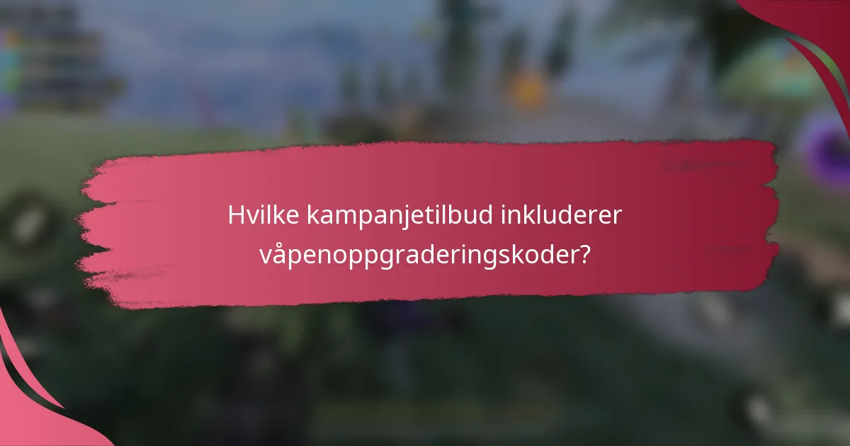 Hvilke kampanjetilbud inkluderer våpenoppgraderingskoder?