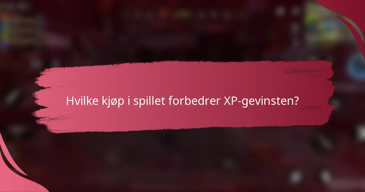Hvilke kjøp i spillet forbedrer XP-gevinsten?