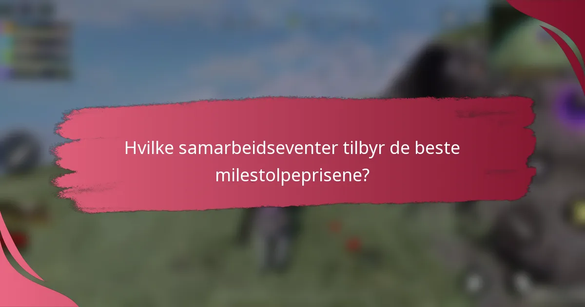Hvilke samarbeidseventer tilbyr de beste milestolpeprisene?
