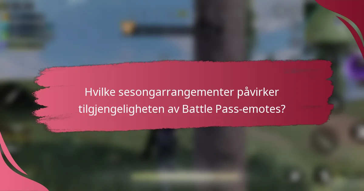 Hvilke sesongarrangementer påvirker tilgjengeligheten av Battle Pass-emotes?