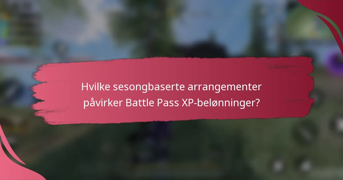 Hvilke sesongbaserte arrangementer påvirker Battle Pass XP-belønninger?