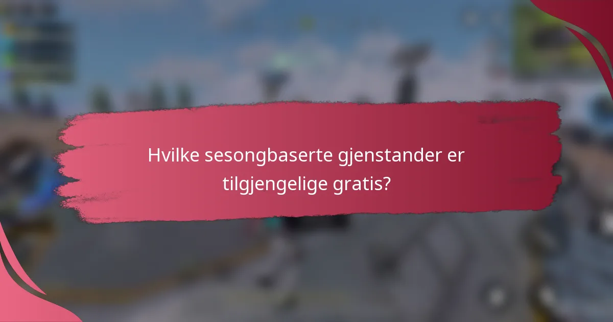 Hvilke sesongbaserte gjenstander er tilgjengelige gratis?