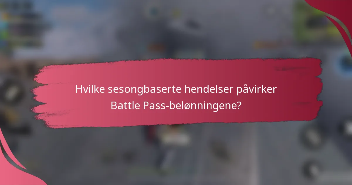 Hvilke sesongbaserte hendelser påvirker Battle Pass-belønningene?