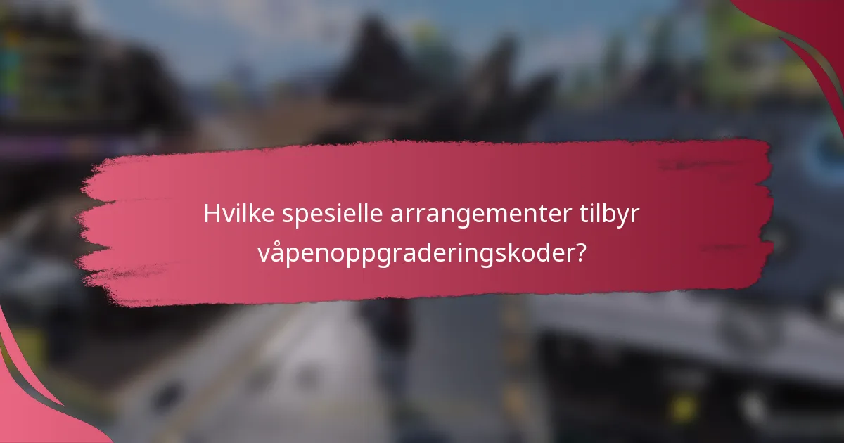 Hvilke spesielle arrangementer tilbyr våpenoppgraderingskoder?