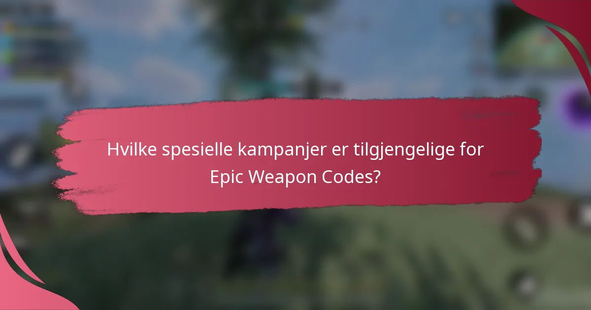 Hvilke spesielle kampanjer er tilgjengelige for Epic Weapon Codes?