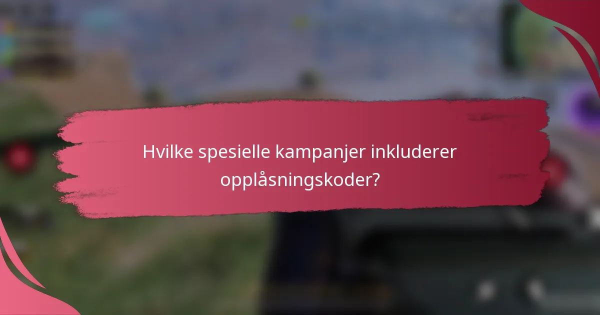 Hvilke spesielle kampanjer inkluderer opplåsningskoder?