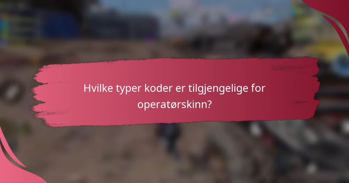 Hvilke typer koder er tilgjengelige for operatørskinn?