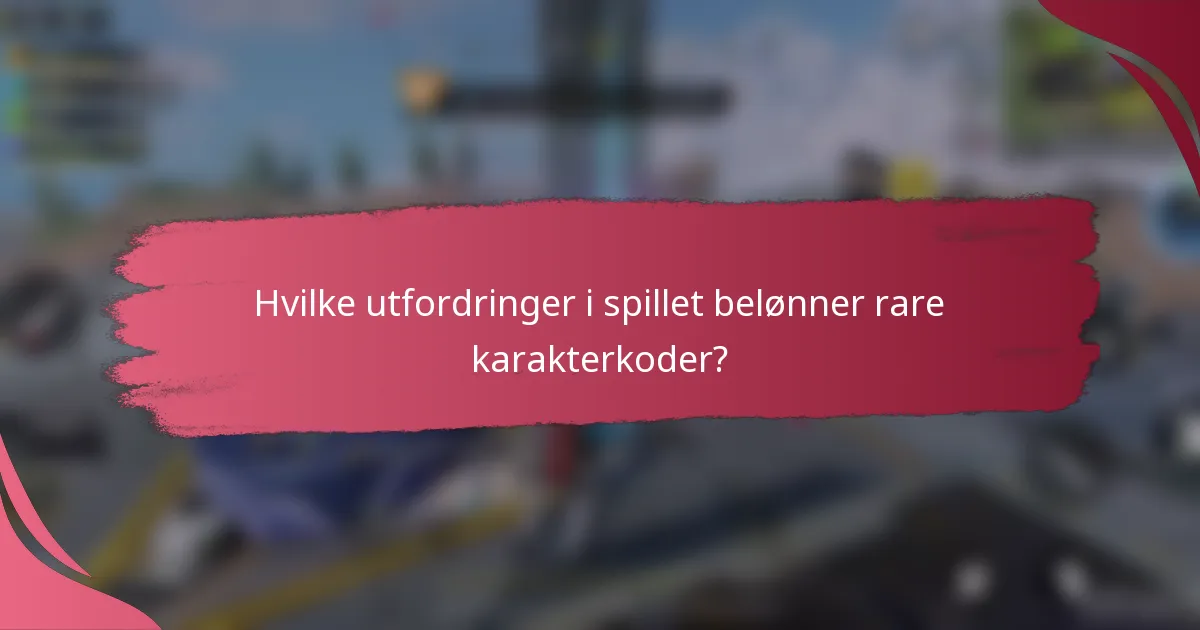 Hvilke utfordringer i spillet belønner rare karakterkoder?