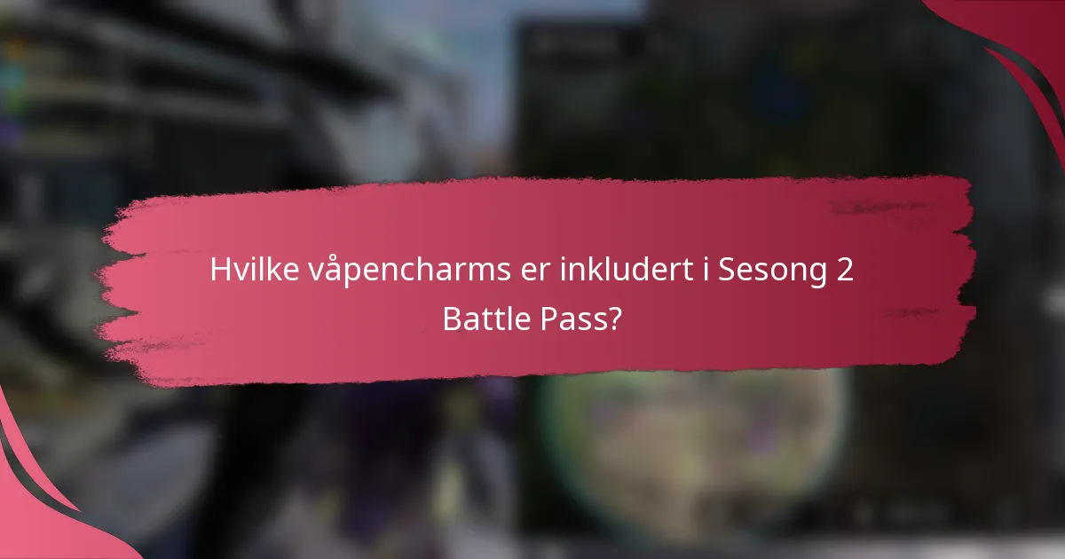 Hvilke våpencharms er inkludert i Sesong 2 Battle Pass?