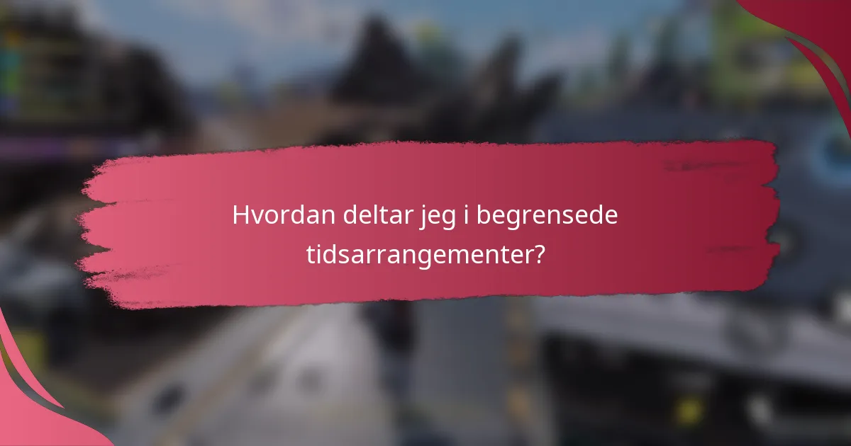 Hvordan deltar jeg i begrensede tidsarrangementer?