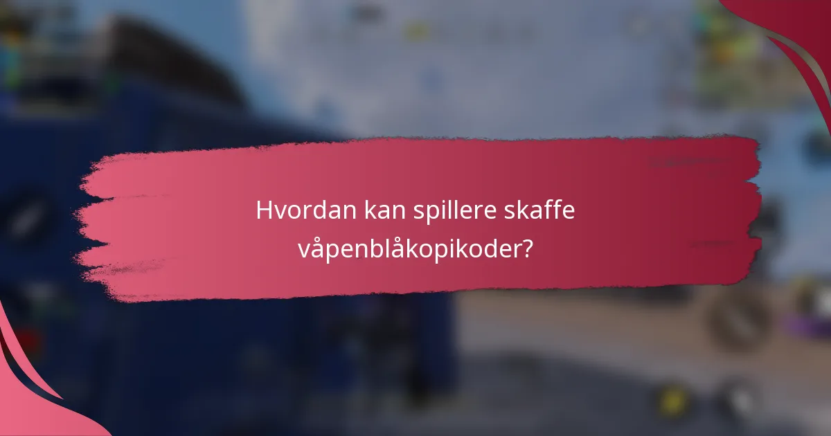 Hvordan kan spillere skaffe våpenblåkopikoder?
