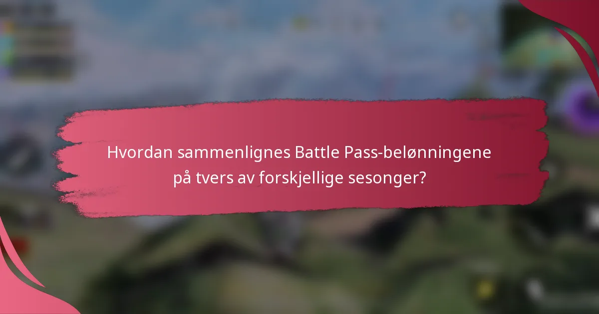 Hvordan sammenlignes Battle Pass-belønningene på tvers av forskjellige sesonger?