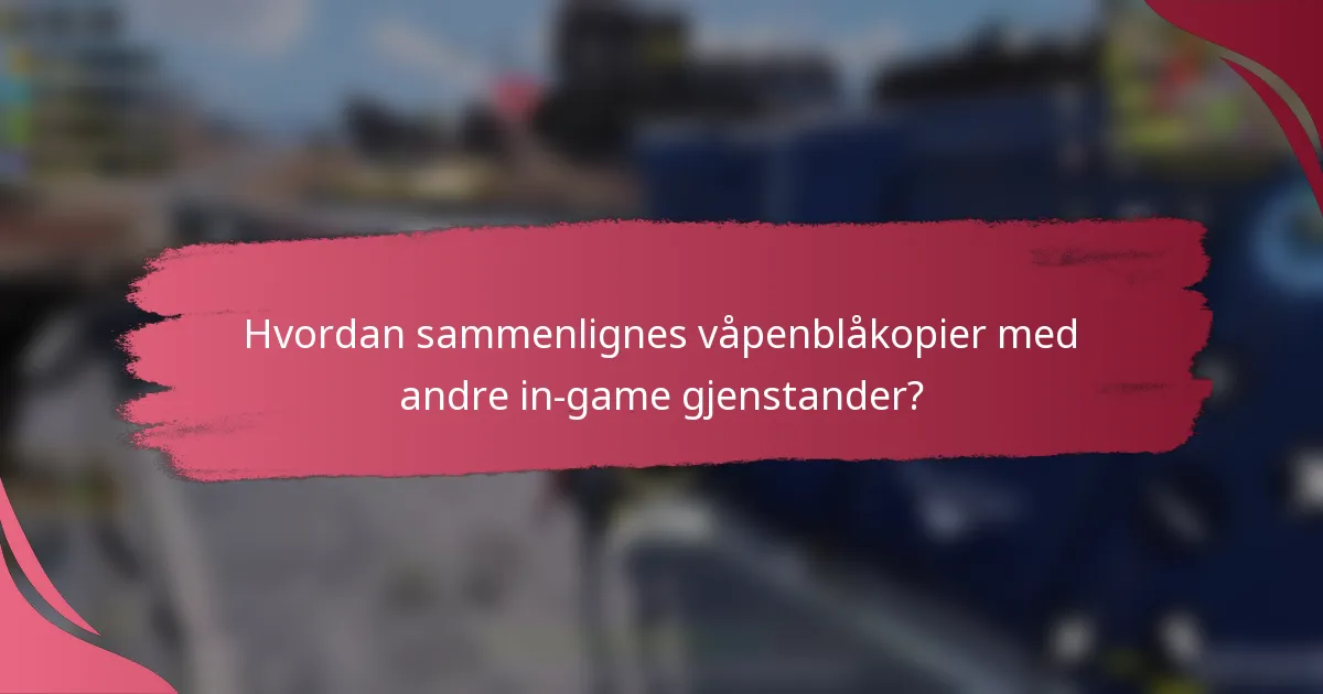 Hvordan sammenlignes våpenblåkopier med andre in-game gjenstander?