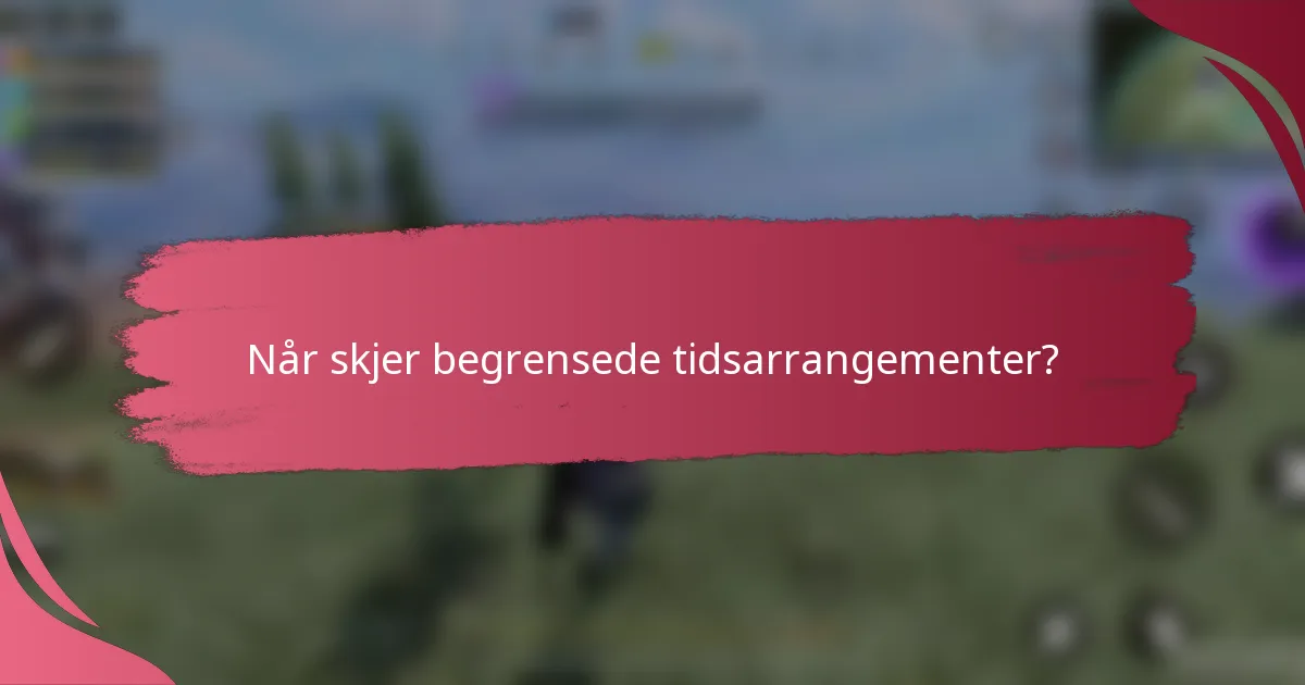Når skjer begrensede tidsarrangementer?